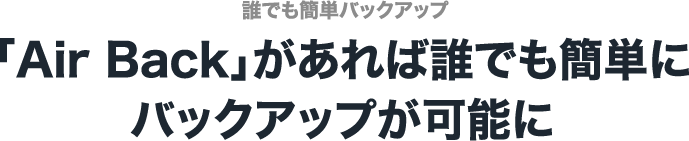 「Air Back」があれば誰でも簡単にバックアップが可能に