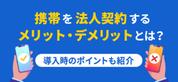 携帯法人契約のメリット・デメリットまとめ｜賢くコスト削減＆業務効率化