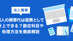 個人の携帯代は経費計上できる？勘定科目や仕訳・処理方法を5分解説