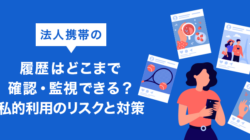 法人携帯の履歴はどこまで確認・監視できる？私的利用のリスクと対策