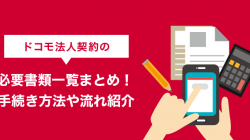 ドコモ法人契約の必要書類一覧まとめ！手続き方法や流れ紹介