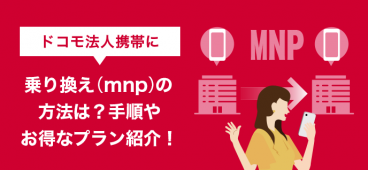 ドコモ法人携帯に乗り換え（mnp）の方法は？手順やお得なプラン紹介！