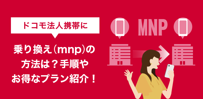 ドコモ法人携帯に乗り換え（mnp）の方法は？手順やお得なプラン紹介！