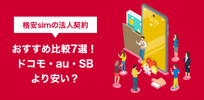 格安SIMの法人契約おすすめ比較6選！ドコモ・au・SBより安い？