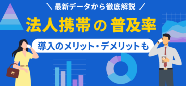 【最新】法人携帯の普及率をデータで解説！メリットデメリットや注意点も