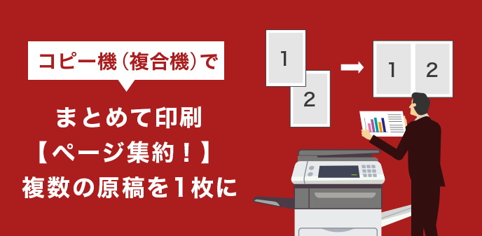 複合機（コピー機）でまとめて印刷【ページ集約】！複数の原稿を1枚に