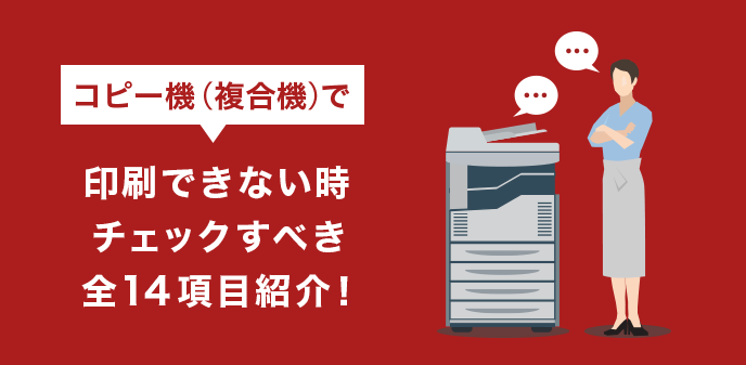 コピー機（複合機）で印刷できない時チェックすべき全14項目紹介！