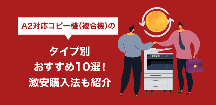 A2対応コピー機（複合機）のタイプ別おすすめ10選！激安購入法も紹介