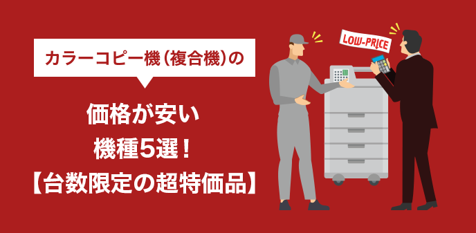 カラーコピー機（複合機）の価格が安い機種5選！【台数限定の超特価品】