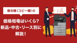 複合機（コピー機）の価格相場はいくら？新品・中古・リース別に解説！