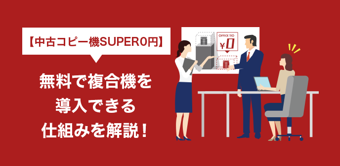 【中古コピー機SUPER0円】無料で複合機を導入できる仕組みを解説！