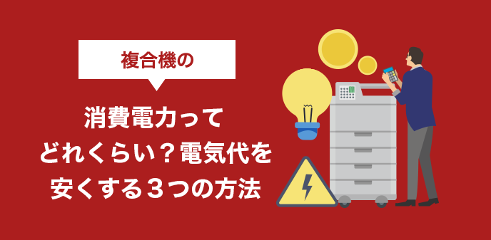 複合機の消費電力ってどれくらい？電気代を安くする３つの方法