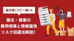 複合機（コピー機）の撤去・廃棄の費用相場と情報漏洩リスク回避法解説！