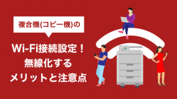 複合機（コピー機）のWi-Fi接続設定！無線化するメリットと注意点