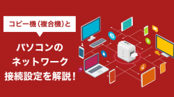 コピー機（複合機）とパソコンのネットワーク接続設定を解説！