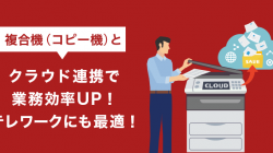 複合機(コピー機)とクラウド連携で業務効率UP！テレワークにも最適！