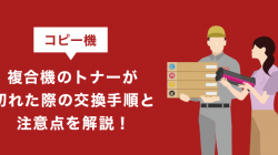 コピー機（複合機）のトナーが切れた際の交換手順と注意点を解説！