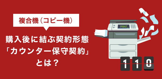 複合機（コピー機）購入後に結ぶ契約形態「カウンター保守契約」とは？