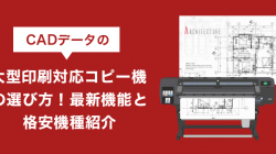 CADデータの大型印刷対応コピー機の選び方！最新機能と格安機種紹介