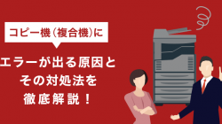 コピー機（複合機）にエラーが出る原因とその対処法を徹底解説！