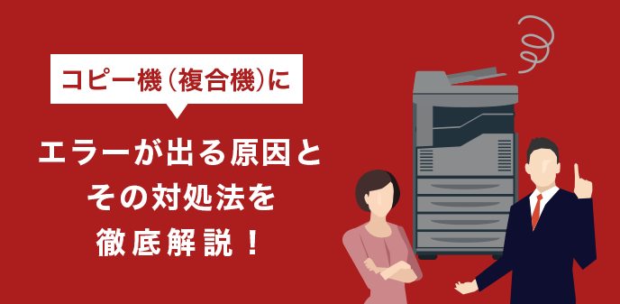 コピー機（複合機）にエラーが出る原因とその対処法を徹底解説！