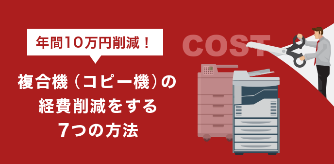 年間10万円削減！複合機（コピー機）の経費削減をする7つの方法