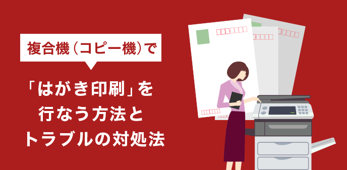 コピー機（複合機）で「はがき印刷」を行なう方法とトラブルの対処法