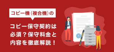 コピー機（複合機）の保守契約は必須？保守料金と内容を徹底解説！