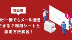 複合機（コピー機）でもメール送信できる？利用シートと設定方法解説！