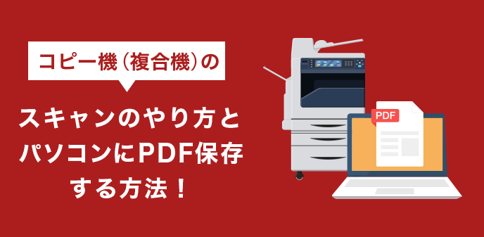 コピー機（複合機）のスキャンのやり方とパソコンにPDF保存する方法！