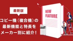 【最新版】コピー機（複合機）の最新機能と特長をメーカー別に紹介！