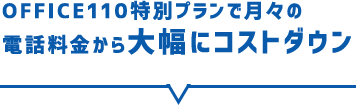 OFFICE110特別プランで月々の電話料金から大幅にコストダウン