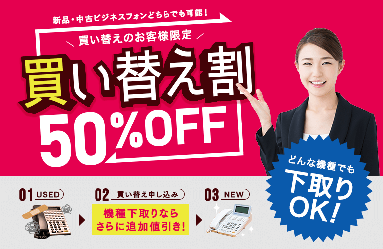 新品・中古ビジネスフォン買い替え割50％OFF