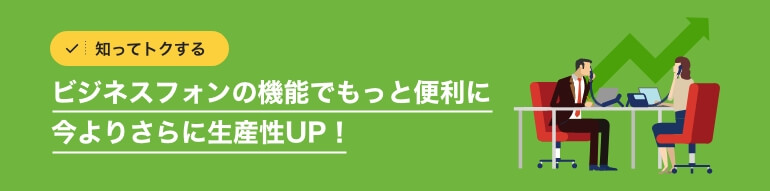 知ってトクする｜ビジネスフォンの機能でもっと便利に。今よりさらに生産性UP！