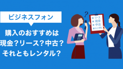 ビジネスフォン購入のおすすめは現金？リース？中古？それともレンタル？