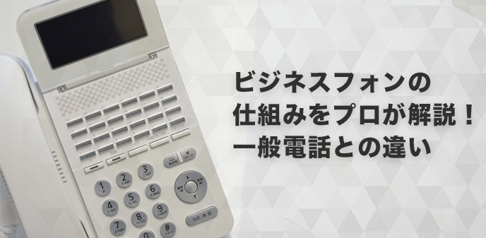 ビジネスフォンの仕組みをプロが解説！一般電話との違い