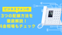 【ビジネスフォン】3つの配線方法を徹底解説！料金相場もチェック