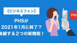 【ビジネスフォン】PHSが2021年1月に終了？後継する２つの新機能！