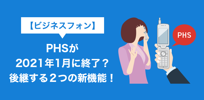 【ビジネスフォン】PHSが2021年1月に終了？後継する２つの新機能！