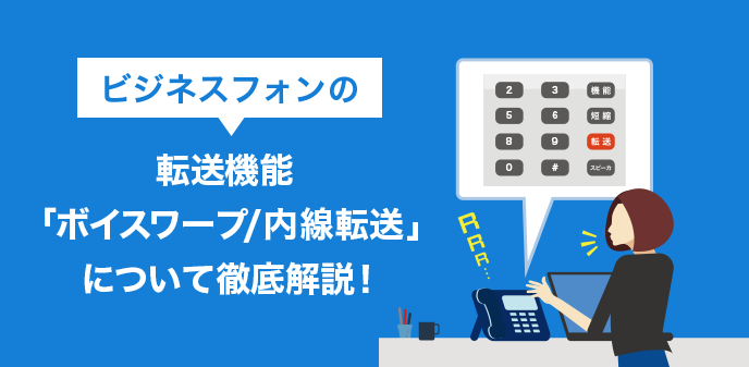 ビジネスフォンの転送機能「ボイスワープ/内線転送」について徹底解説！