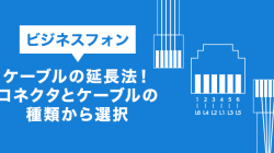 ビジネスフォンケーブルの延長法！コネクタとケーブルの種類から選択