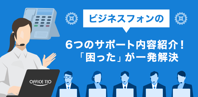 ビジネスフォンの6つのサポート内容紹介！「困った」が一発解決