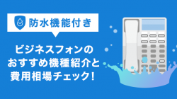 防水機能付きビジネスフォンのおすすめ機種紹介と費用相場チェック！