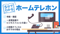 【ホームテレホンとは？】特徴・違い・小規模オフィスにおすすめの理由