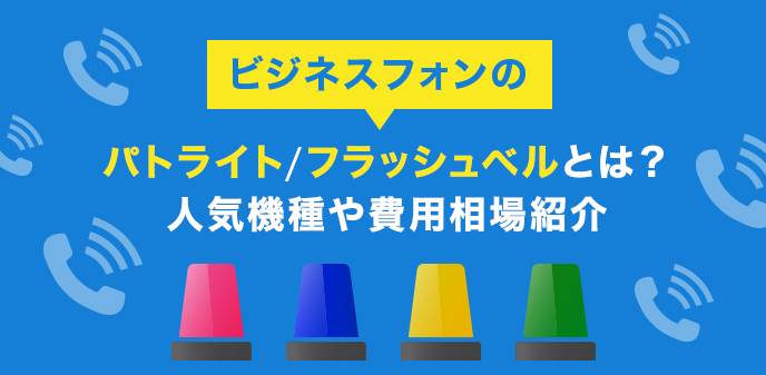 ビジネスフォンのパトライト/フラッシュベルとは？人気機種や費用相場紹介