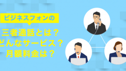 ビジネスフォンの三者通話とは？どんなサービス？月額料金は？