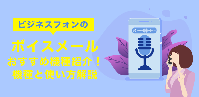 ビジネスフォンのボイスメールおすすめ機種紹介！機種と使い方解説