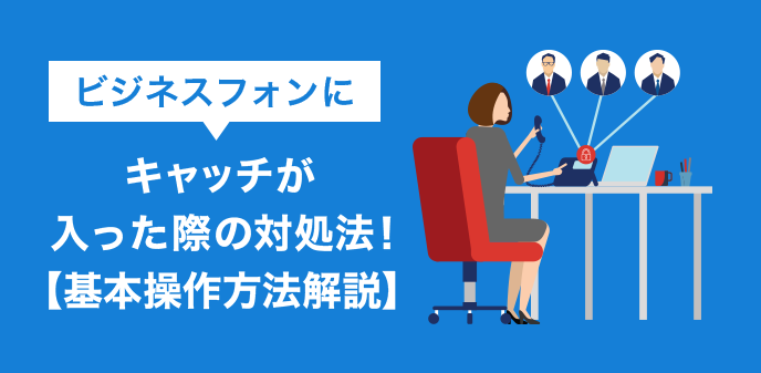 ビジネスフォンにキャッチが入った際の対処法！【基本操作方法解説】