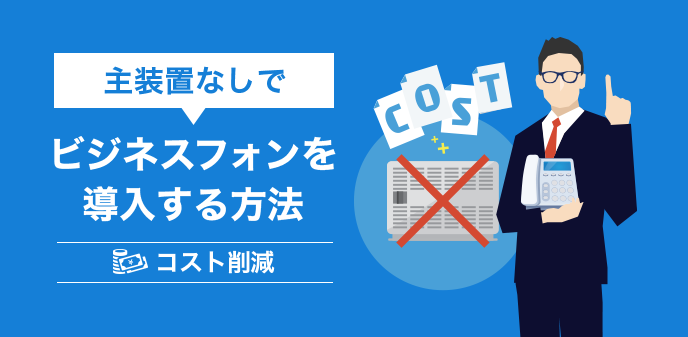 主装置なしでビジネスフォンを導入する方法｜コスト削減