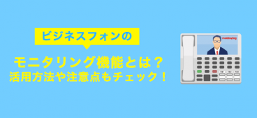 ビジネスフォンのモニタリング機能とは？活用方法や注意点もチェック！